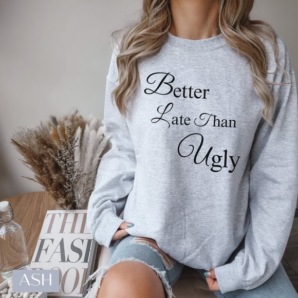 Better Late Than Ugly Funny Sweatshirt for Women - Picture 1 of 4